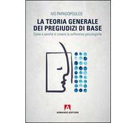 La teoria generale dei pregiudizi di base. Come e perché si creano le sofferenze psicologiche
