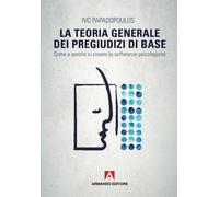 La teoria generale dei pregiudizi di base. Come e perché si creano le sofferenze psicologiche