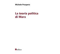 La teoria politica di Marx Società, diritto, autonomia della politica di Michele