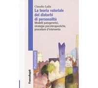 La teoria valoriale dei disturbi di personalità. Modelli patogenetici,strategie psicoterapeutiche, procedure d'intervento