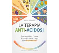 La terapia anti-acidosi. Combattere l'eccessiva acidificazione del corpo con metodi naturali