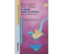 La terapia basata sui processi. Guida alla pratica clinica. Con espansione...