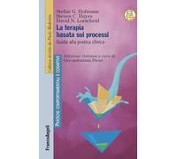 La terapia basata sui processi. Guida alla pratica clinica - Hofmann Stefa...