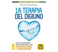 La terapia del digiuno. Uno straordinario rimedio naturale per disintossicarsi e ringiovanire
