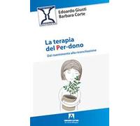 La terapia del per-dono. Dal risentimento alla riconciliazione