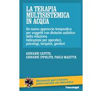 La terapia multisistemica in acqua. Un nuovo approccio terapeutico per soggetti con disturbo autistico e delle relazioni. Indicazioni per operatori, psicologi, terapisti, genitori
