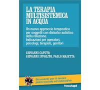La terapia multisistemica in acqua. Un nuovo approccio terapeutico per soggetti con disturbo autistico e della relazione. Indicazioni per operatori, psicologi, terapisti, genitori
