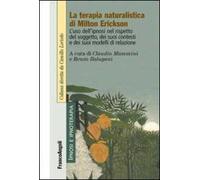 La terapia naturalistica di Milton Erickson. L'uso dell'ipnosi nel rispetto del soggetto, dei suoi contesti e dei suoi modelli di relazione