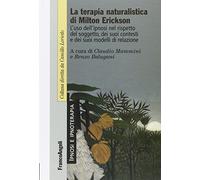 La terapia naturalistica di Milton Erickson. L'uso dell'ipnosi nel rispetto del soggetto, dei suoi contesti e dei suoi modelli di relazione