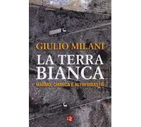 La terra bianca. Marmo, chimica e altri disastri