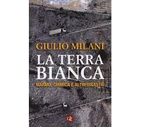 La terra bianca. Marmo, chimica e altri disastri