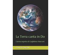 La Terra canta in Do: L'arma segreta di Guglielmo Marconi - Maurizio Agostini