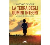 Libri Antonio Gentile - La Terra Degli Uomini Integri. Vita Di Thomas Sankara