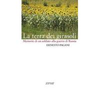 La terra dei girasoli. Memorie di un soldato alla guerra di Russia