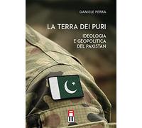 La terra dei puri. Ideologia e geopolitica del Pakistan