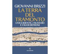 La terra del tramonto. L'Occidente, i suoi dèi e i suoi demoni - Brizzi Giovanni