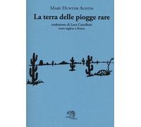 LA TERRA DELLE PIOGGE RARE. TESTO INGLESE A FRONTE - HUNTER AUSTIN MARY - La