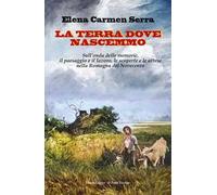 La terra dove nascemmo. Sull'onda delle memorie, il paesaggio e il lavoro, le scoperte e le attese nella Romagna del Novecento