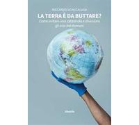 La Terra è da buttare? Come evitare una catastrofe e diventare gli eroi del domani
