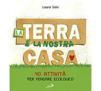 La terra è la nostra casa. 40 attività per pensare ecologico