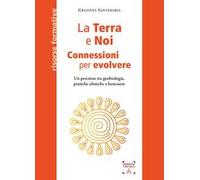La Terra e Noi. Connessioni per evolvere. Un percorso tra geobiologia, pratiche olistiche e benessere