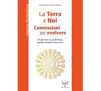 La Terra e Noi. Connessioni per evolvere. Un percorso tra geobiologia, pratiche olistiche e benessere