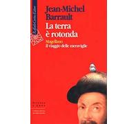 La terra è rotonda. Magellano: il viaggio delle meraviglie - Barrault Jean...