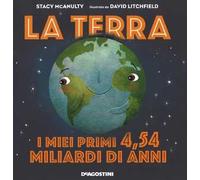 La terra. I miei primi 4.54 miliardi di anni. Ediz. a colori