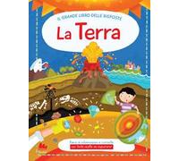 La terra. Il grande libro delle risposte. Ediz. a colori