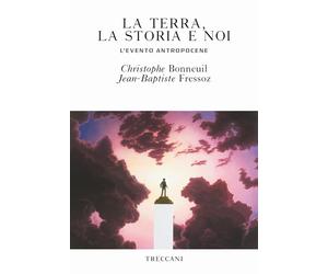 La terra, la storia e noi. L'evento antropocene - Bonneuil Christophe, Fre...