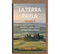 LA TERRA PARLA: Volume 2 - Territorio, regole e futuro dell’agricoltura italiana