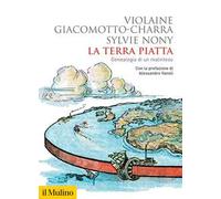 LA TERRA PIATTA. GENEAOLOGIA DI UN MALINTESO - GIACOMOTTO-CHARRA VIOLAINE, NONY
