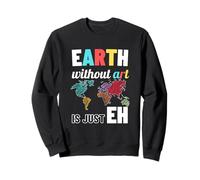 La Terra Senza Arte è Solo Eh Earth Day Art Teacher Felpa