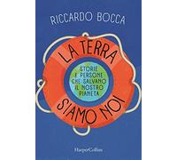 La terra siamo noi. Storie e persone per salvare il nostro futuro