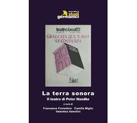 La terra sonora. Il teatro di Peter Handke - 2017 - Istituto Ital