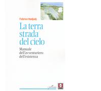 La terra strada del cielo. Manuale dell'avventuriero dell'esistenza