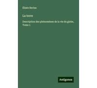 La terre: Description des phénomènes de la vie du globe, Tome 1