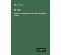 La terre: Description des phénomènes de la vie du globe, Tome 1