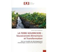 LA TERRE NOURRICIERE : Souveraineté Alimentaire et Transformation: Vers un modèle de développement économique, social et territorial intégré
