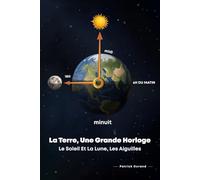 La Terre, une grande horloge: Le soleil et la lune, les aiguilles.