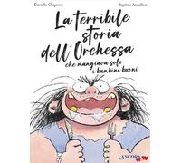 La terribile storia dell'orchessa che mangiava solo i bambini buoni. Ediz. a col