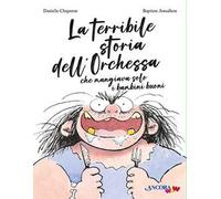 La terribile storia dell'orchessa che mangiava solo i bambini buoni. Ediz. a colori