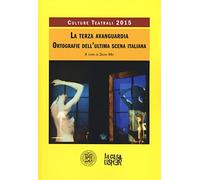 La terza avanguardia. Ortografie dell'ultima scena italiana. Culture teatrali 2015
