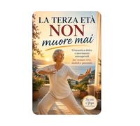 La terza età non muore mai: Ginnastica dolce e movimenti consapevoli per restare vivi, mobili e presenti.