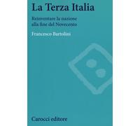 La terza Italia. Reinventare la nazione alla fine del Novecento - Bartolin...