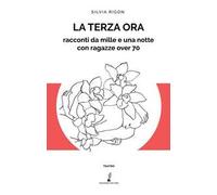 La terza ora. Racconti da mille e una notte con ragazze over 70