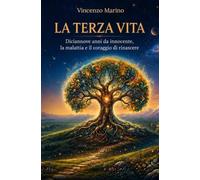 LA TERZA VITA - Diciannove anni da innocente, la malattia e il coraggio di rinascere