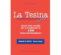 La tesina. Spunti, idee, consigli per lo svolgimento di 100 tesine interdisciplinari. Esame di stato. Prova orale