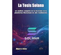 La Tesis Solana: un análisis completo de la inversión en la plataforma Blockchain de alto rendimiento.