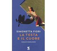 La testa e il cuore. L'amore in trenta storie